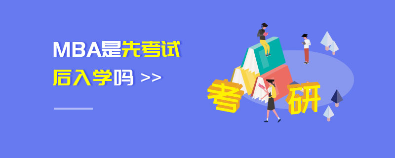 MBA是先考试后入学吗