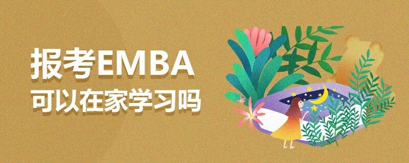 报考EMBA可以在家学习吗