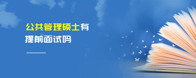 公共管理硕士有提前面试吗