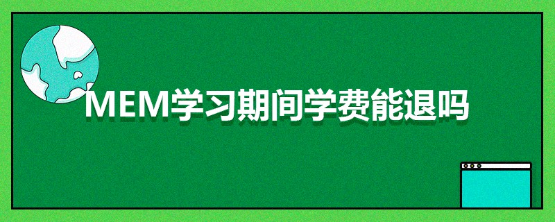 MEM学习期间学费能退吗