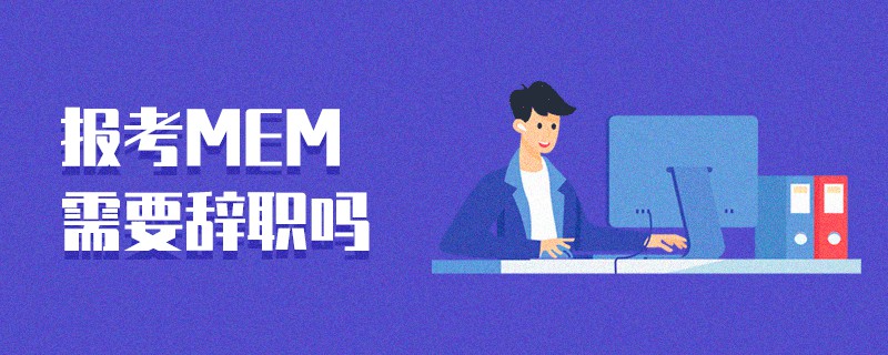 报考MEM需要辞职吗