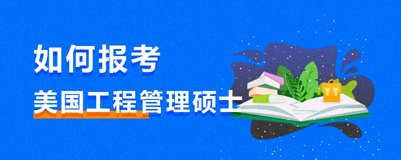 如何报考美国工程管理硕士