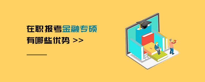 在职报考金融专硕有哪些优势
