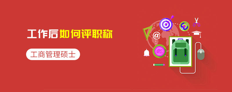 工商管理硕士工作后如何评职称