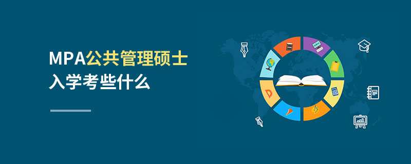 MPA公共管理硕士入学考些什么