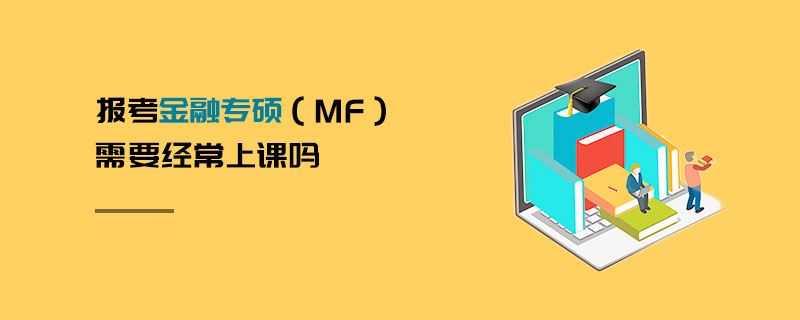 报考金融专硕（MF）需要经常上课吗