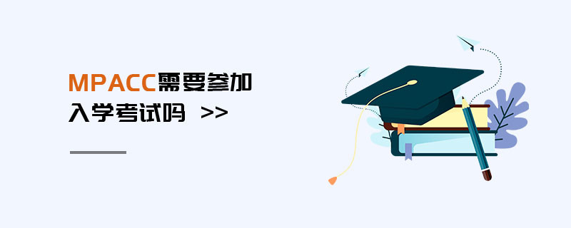 MPAcc需要参加入学考试吗