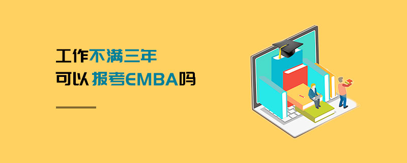 工作不满三年可以报考EMBA吗