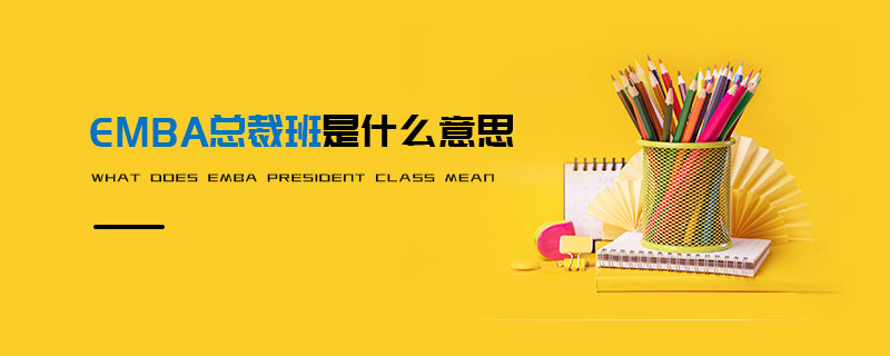 EMBA总裁班是什么意思
