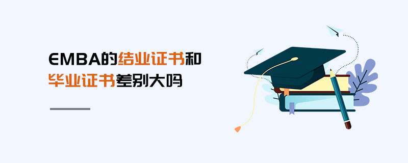EMBA的结业证书和毕业证书差别大吗