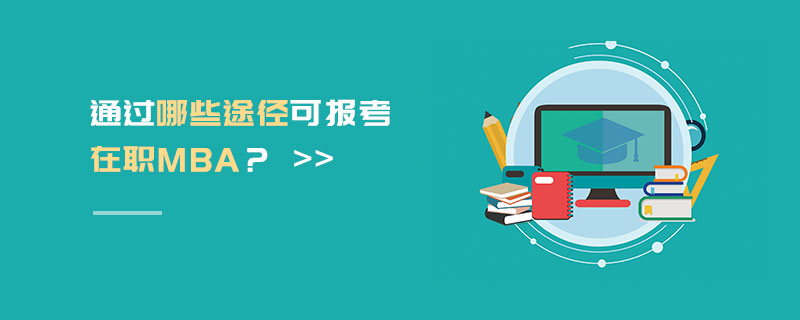 通过哪些途径可报考在职MBA？