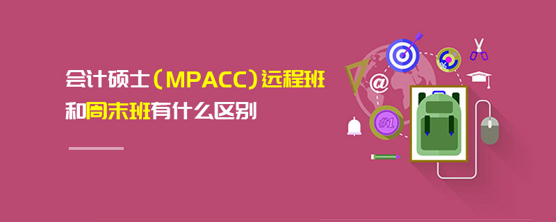 会计硕士（MPAcc）远程班和周末班有什么区别