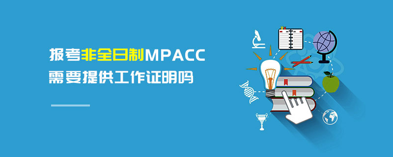 报考非全日制MPAcc需要提供工作证明吗