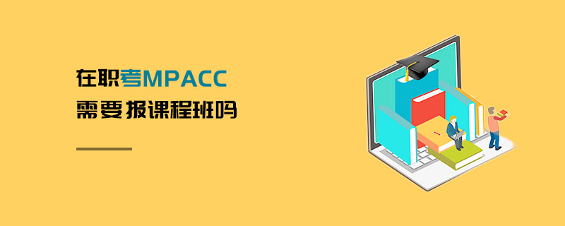 在职考MPAcc需要报课程班吗