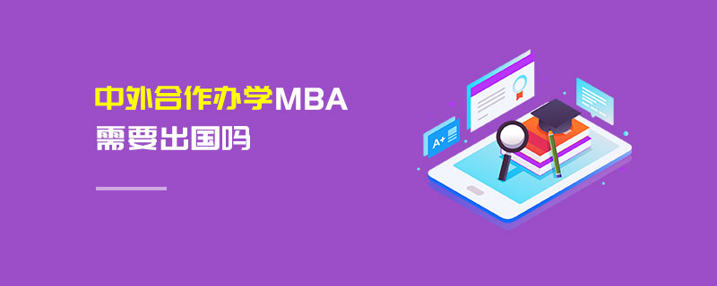 中外合作办学MBA需要出国吗