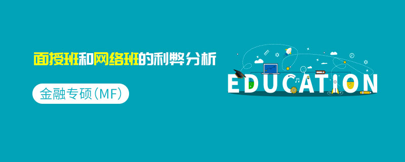 金融专硕（MF）面授班和网络班的利弊分析