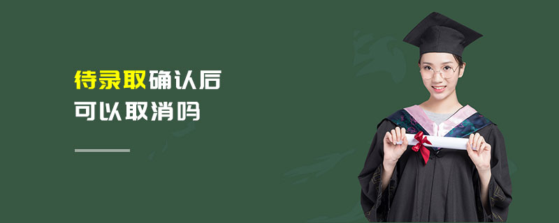 待录取确认后可以取消吗