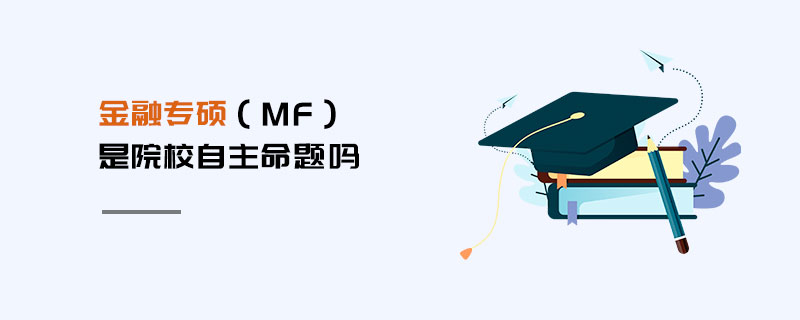 金融专硕（MF）是院校自主命题吗