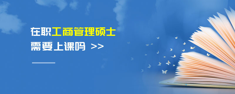 在职工商管理硕士需要上课吗