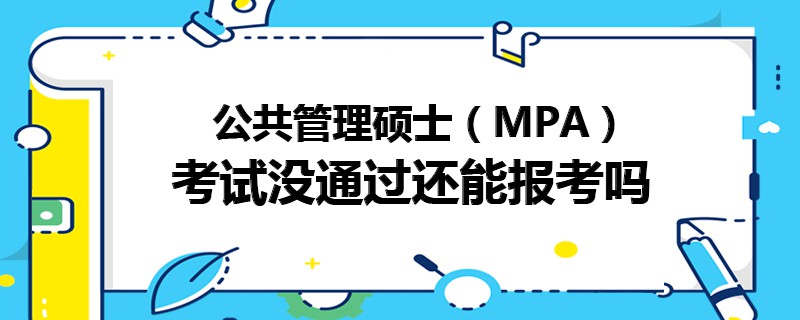 公共管理硕士（MPA）考试没通过还能报考吗