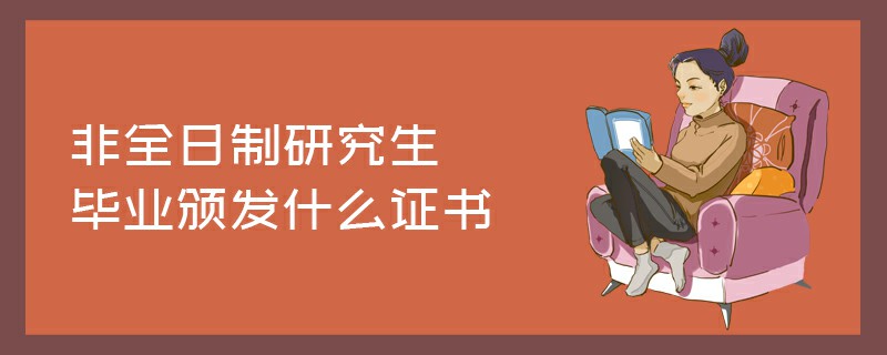 非全日制研究生毕业颁发什么证书