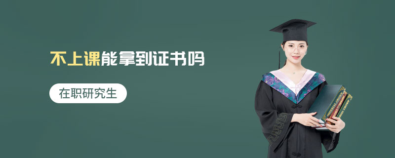 在职研究生不上课能拿到证书吗