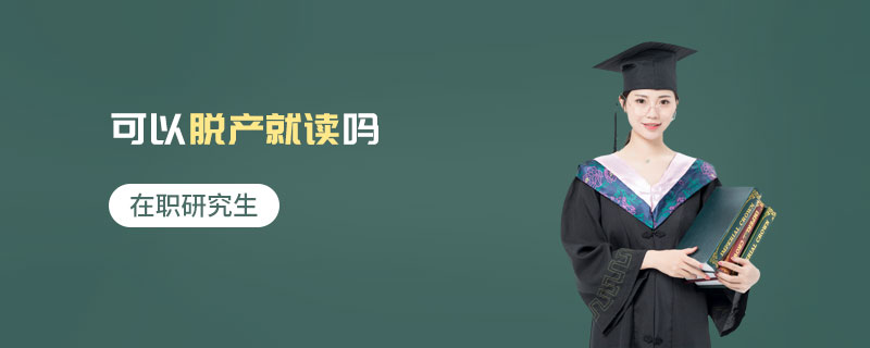 在职研究生可以脱产就读吗
