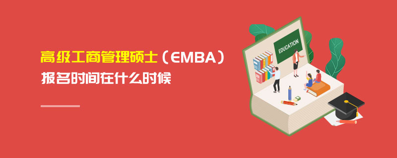 高级工商管理硕士（EMBA）报名时间在什么时候