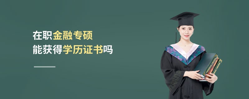在职金融专硕能获得学历证书吗