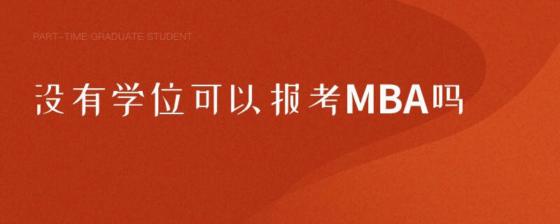 没有学位可以报考MBA吗