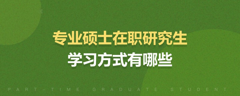 专业硕士在职研究生学习方式有哪些