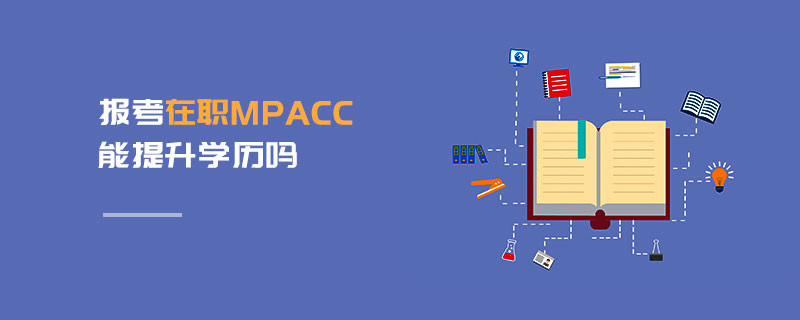 报考在职MPAcc能提升学历吗