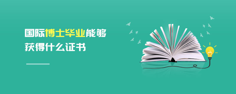 国际博士毕业能够获得什么证书