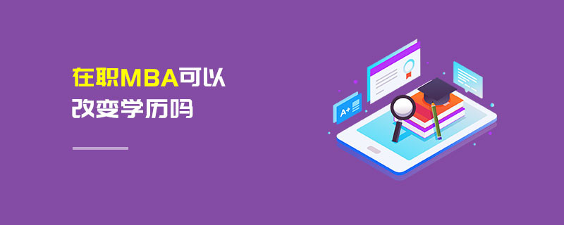 在职MBA可以改变学历吗