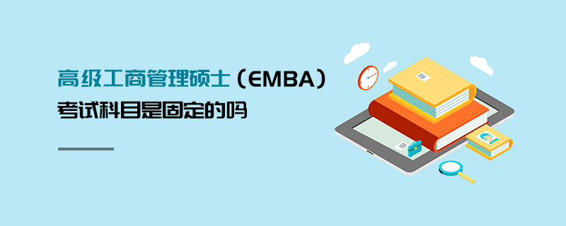 高级工商管理硕士（EMBA）考试科目是固定的吗