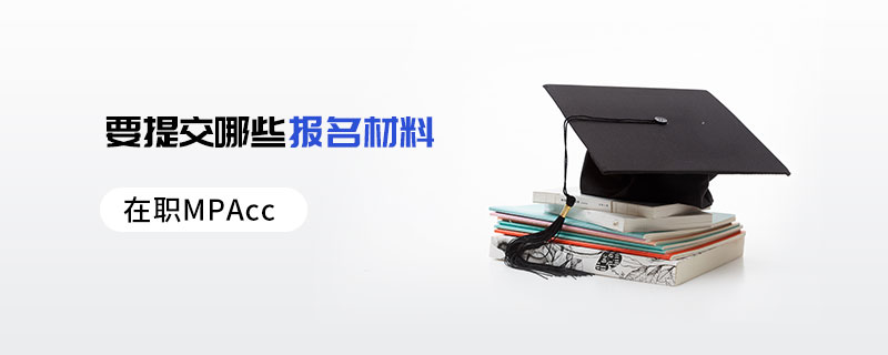 在职MPAcc要提交哪些报名材料