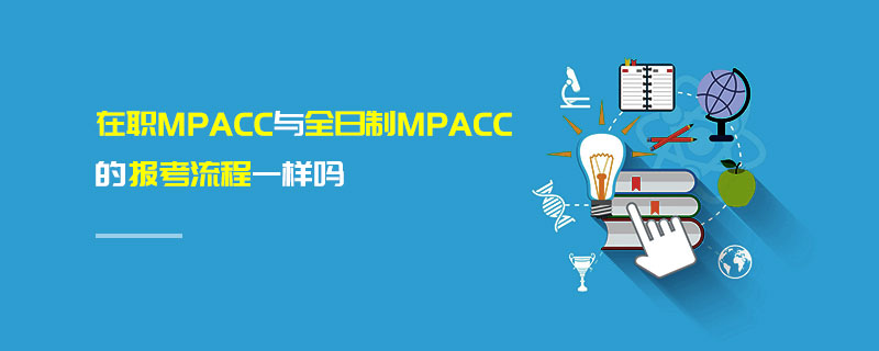 在职MPAcc与全日制MPAcc的报考流程一样吗