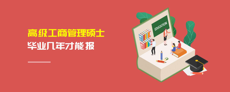 高级工商管理硕士毕业几年才能报