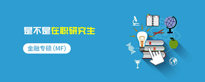 金融专硕（MF）是不是在职研究生