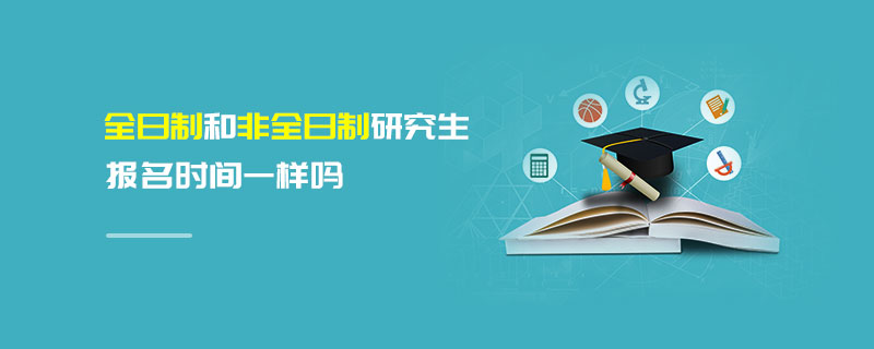 全日制和非全日制研究生报名时间一样吗