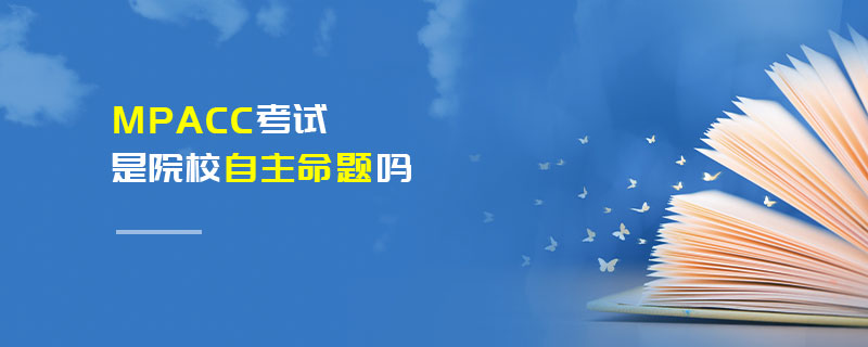 MPAcc考试是院校自主命题吗