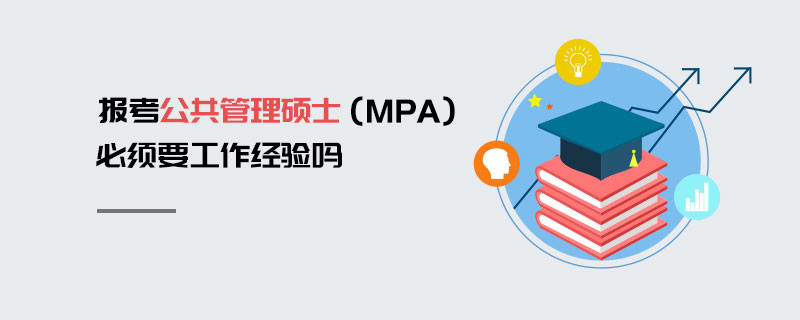 报考公共管理硕士（MPA）必须要工作经验吗