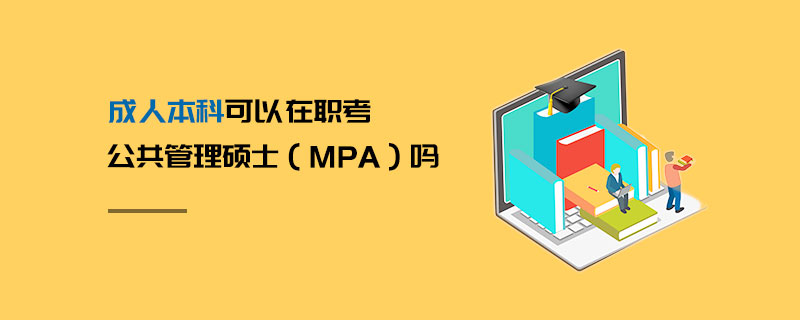 成人本科可以在职考公共管理硕士（MPA）吗