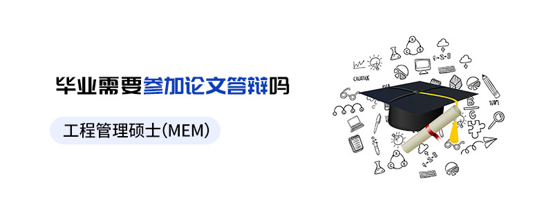 工程管理硕士（MEM）毕业需要参加论文答辩吗