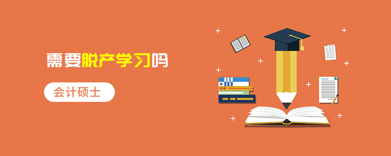 会计硕士需要脱产学习吗