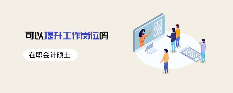 在职会计硕士可以提升工作岗位吗