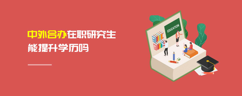 中外合办在职研究生能提升学历吗
