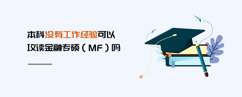 本科没有工作经验可以攻读金融专硕（MF）吗