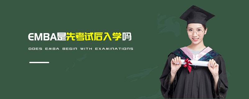 EMBA是先考试后入学吗