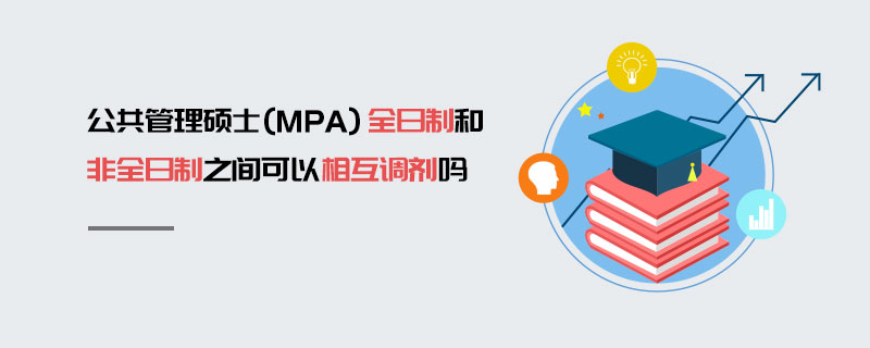 公共管理硕士（MPA）全日制和非全日制之间可以相互调剂吗